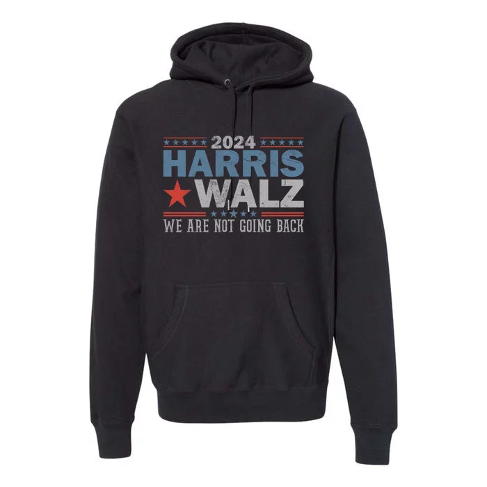 Harris Waltz 2024 WeRe Not Going Back Walz Kamala Harris Premium Hoodie