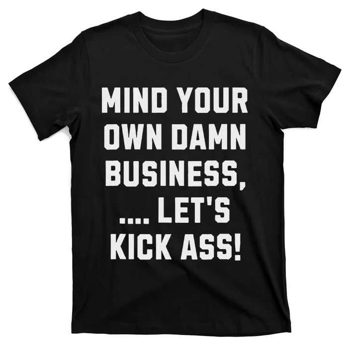 Harris Walz 2024 Mind Your Own Damn Business LetS Kick Ass T-Shirt