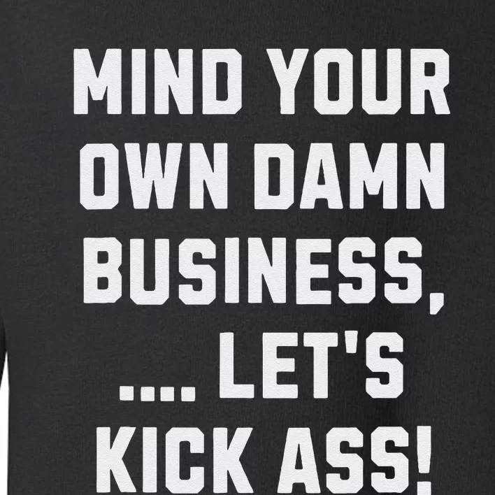 Harris Walz 2024 Mind Your Own Damn Business LetS Kick Ass Toddler Sweatshirt