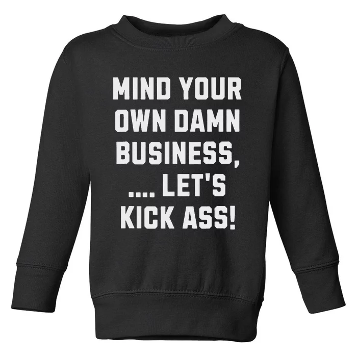 Harris Walz 2024 Mind Your Own Damn Business LetS Kick Ass Toddler Sweatshirt