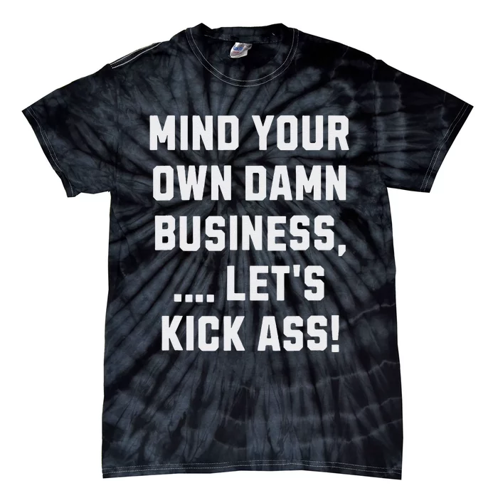 Harris Walz 2024 Mind Your Own Damn Business LetS Kick Ass Tie-Dye T-Shirt