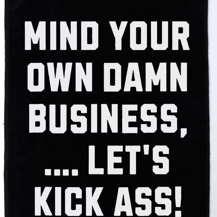 Harris Walz 2024 Mind Your Own Damn Business LetS Kick Ass Platinum Collection Golf Towel