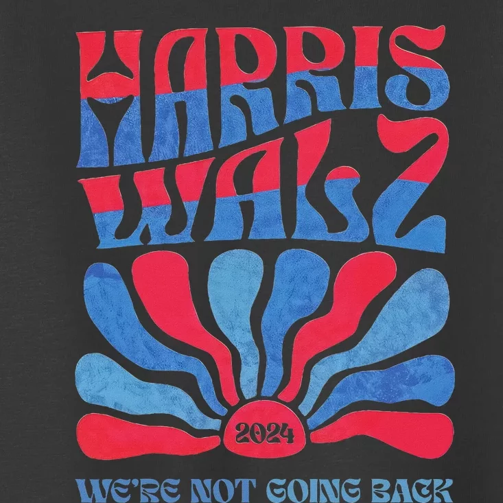 Harris Waltz 2024 WeRe Not Going Back Kamala Harris Toddler T-Shirt