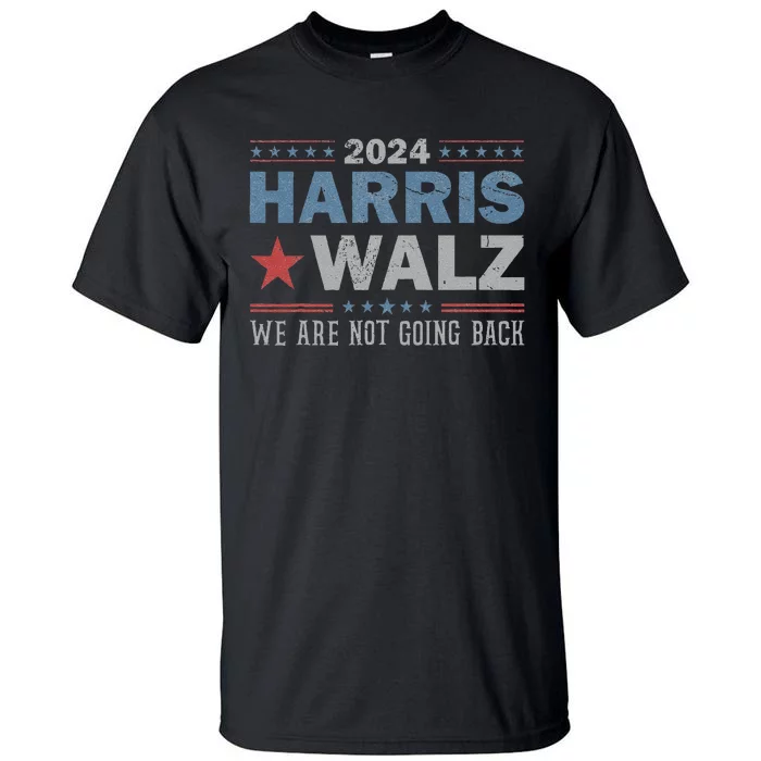 Harris Waltz 2024 WeRe Not Going Back Walz Kamala Harris Tall T-Shirt