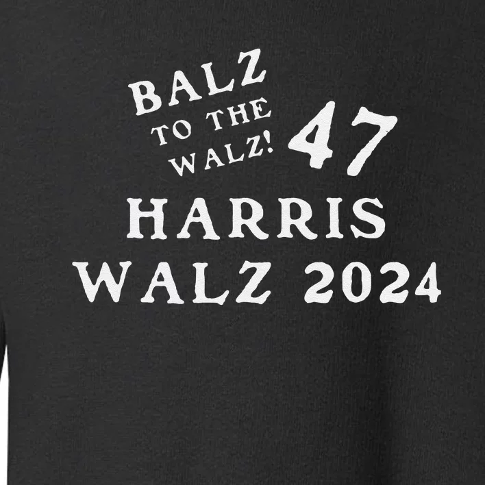 Harris Walz 47 Balz To Walz 2024 Presidential Election Funny Toddler Sweatshirt