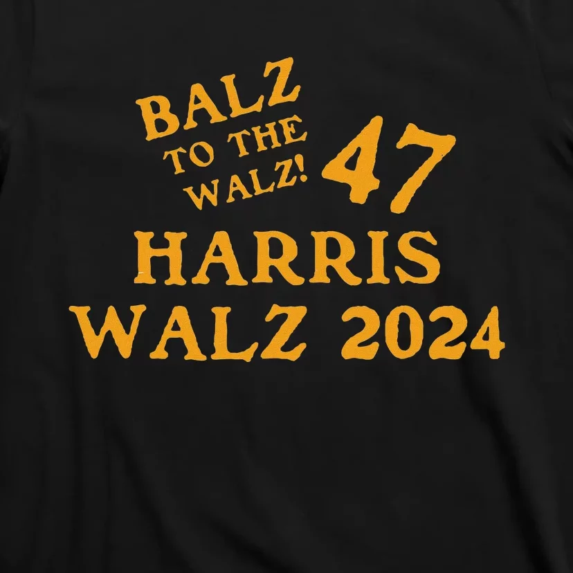 Harris Walz 47 Balz To Walz 2024 Presidential Election Funny T-Shirt