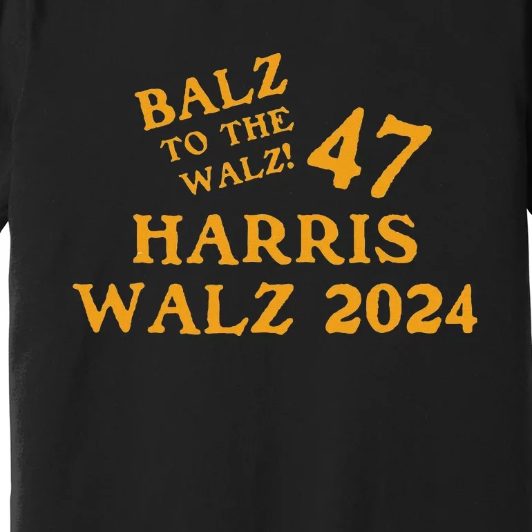 Harris Walz 47 Balz To Walz 2024 Presidential Election Funny Premium T-Shirt