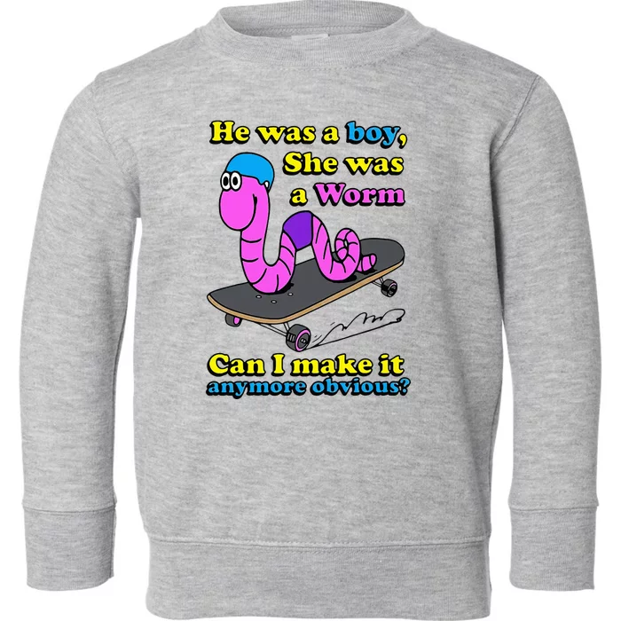 He Was A  She Was A Worm Can I Make It Anymore Obvious Toddler Sweatshirt