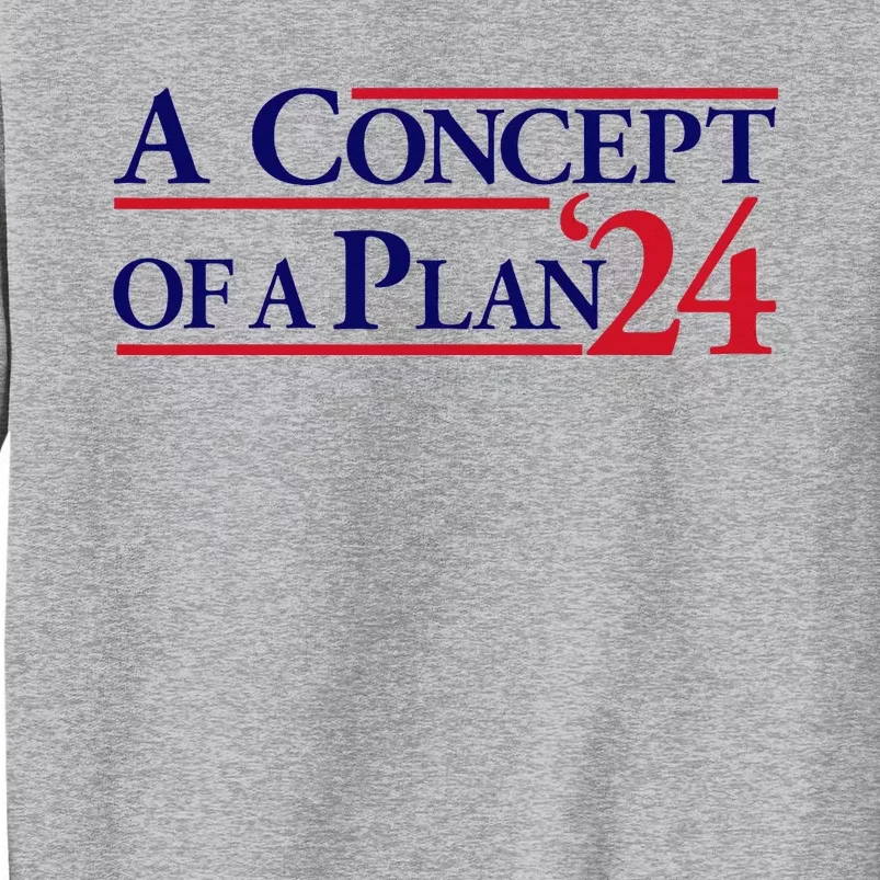 Harris Walz A Concept Of A Plan Tall Sweatshirt