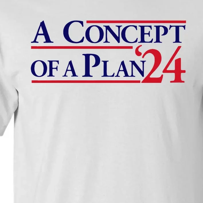 Harris Walz A Concept Of A Plan Tall T-Shirt