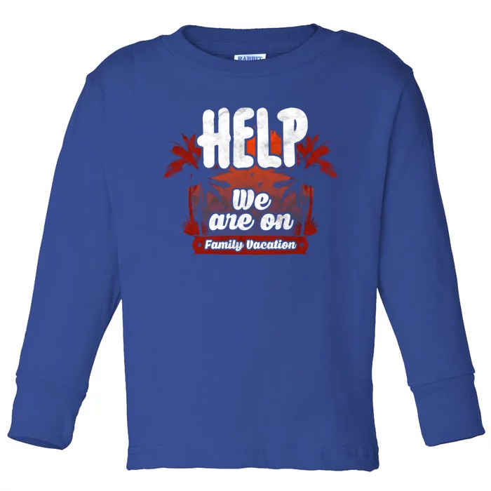 Help We Are On Family Vacation Great Gift Toddler Long Sleeve Shirt