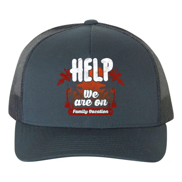 Help We Are On Family Vacation Great Gift Yupoong Adult 5-Panel Trucker Hat