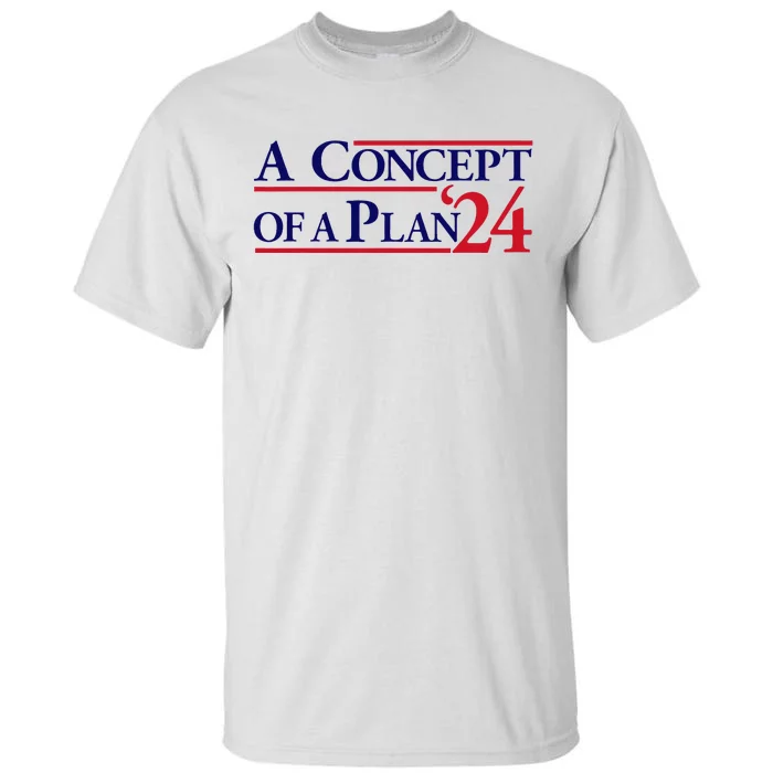 Harris Walz A Concept Of A Plan Tall T-Shirt