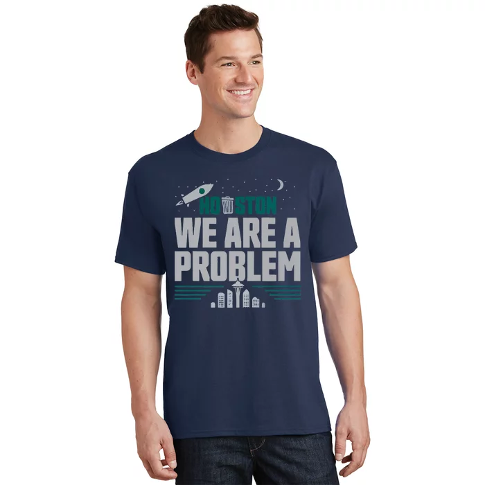 Houston We Are A Problem Baseball Seattle Sports Fan Gear T-Shirt