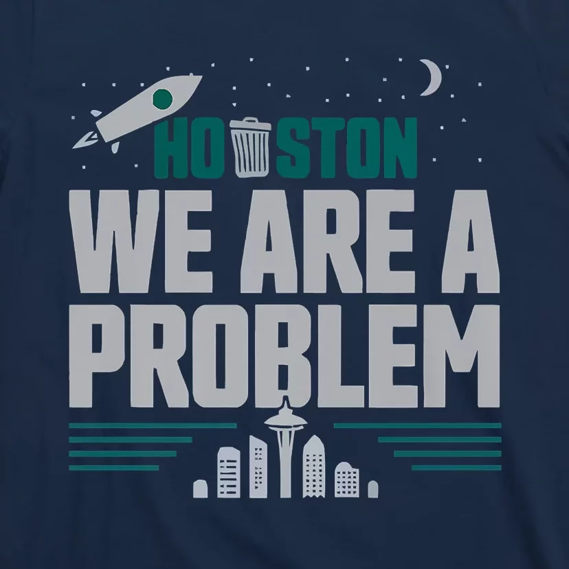 Houston We Are A Problem Baseball Seattle Sports Fan Gear T-Shirt