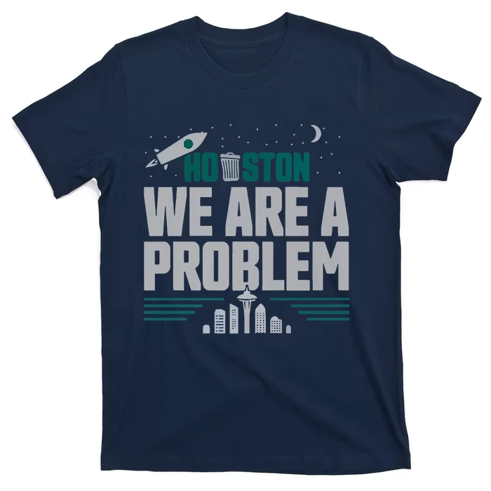 Houston We Are A Problem Baseball Seattle Sports Fan Gear T-Shirt