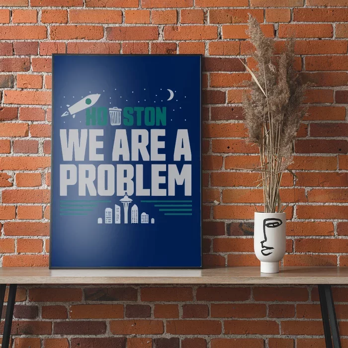 Houston We Are A Problem Baseball Seattle Sports Fan Gear Poster