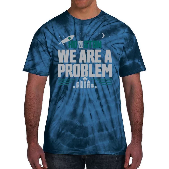 Houston We Are A Problem Baseball Seattle Sports Fan Gear Tie-Dye T-Shirt