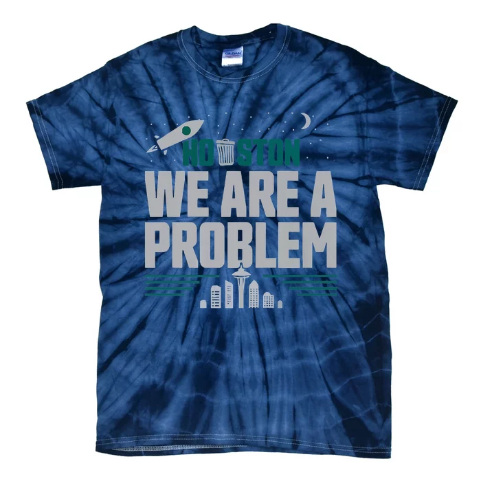 Houston We Are A Problem Baseball Seattle Sports Fan Gear Tie-Dye T-Shirt