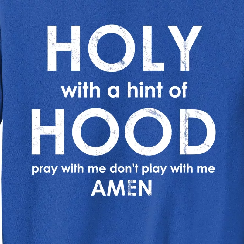 Holy With A Hint Of Hood Pray With Me Dont Play With Me God Funny Gift Sweatshirt