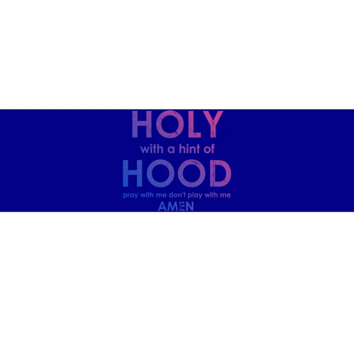 Holy With A Hint Of Hood Pray With Me Dont Play With Me God Gift Bumper Sticker