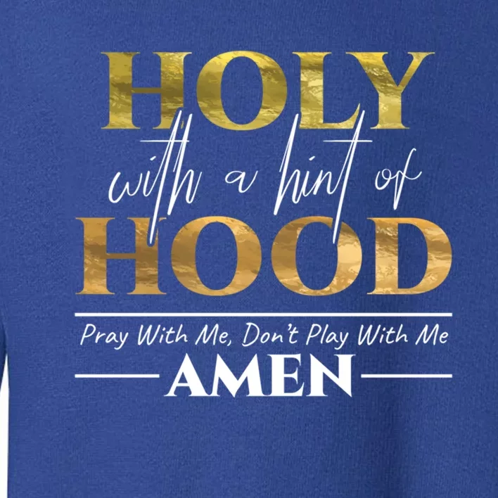 Holy With A Hint Of Hood Pray With Me Dont Play With Me Gift Toddler Sweatshirt