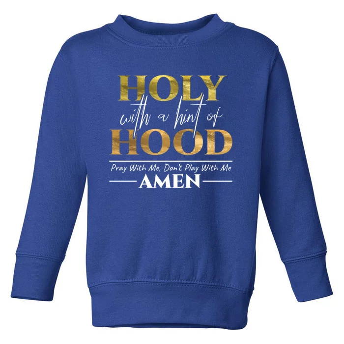 Holy With A Hint Of Hood Pray With Me Dont Play With Me Gift Toddler Sweatshirt