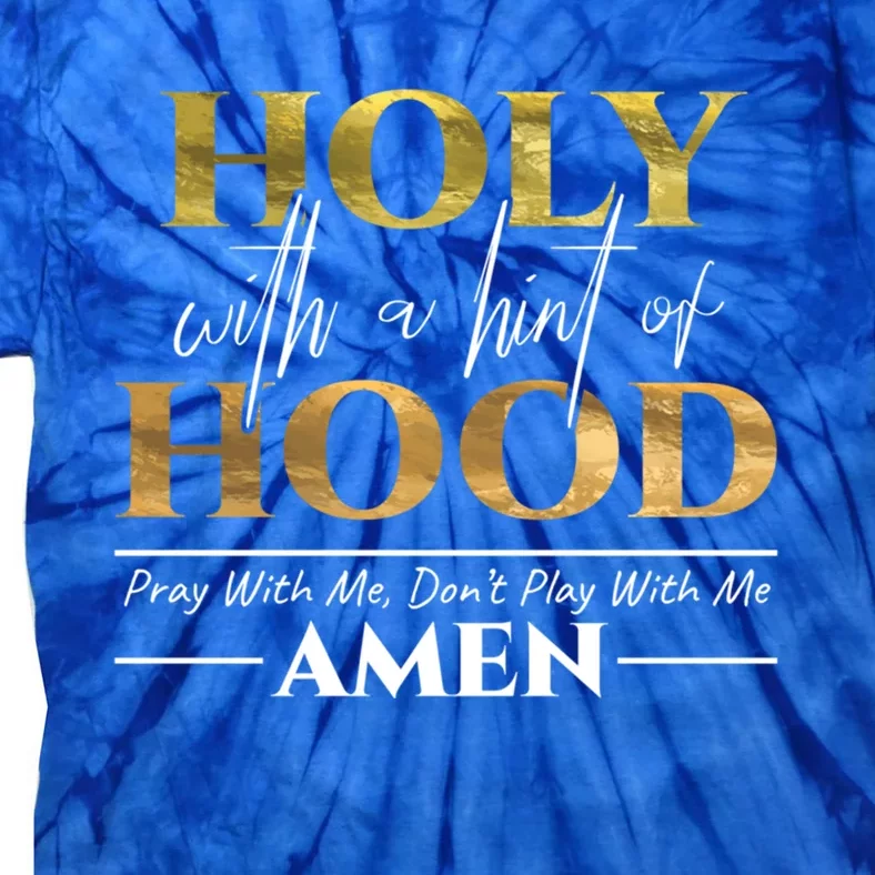 Holy With A Hint Of Hood Pray With Me Dont Play With Me Gift Tie-Dye T-Shirt