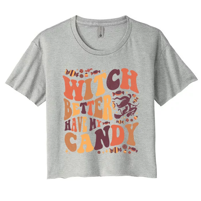 Halloween Witch Better Have My Candy Gift Women's Crop Top Tee