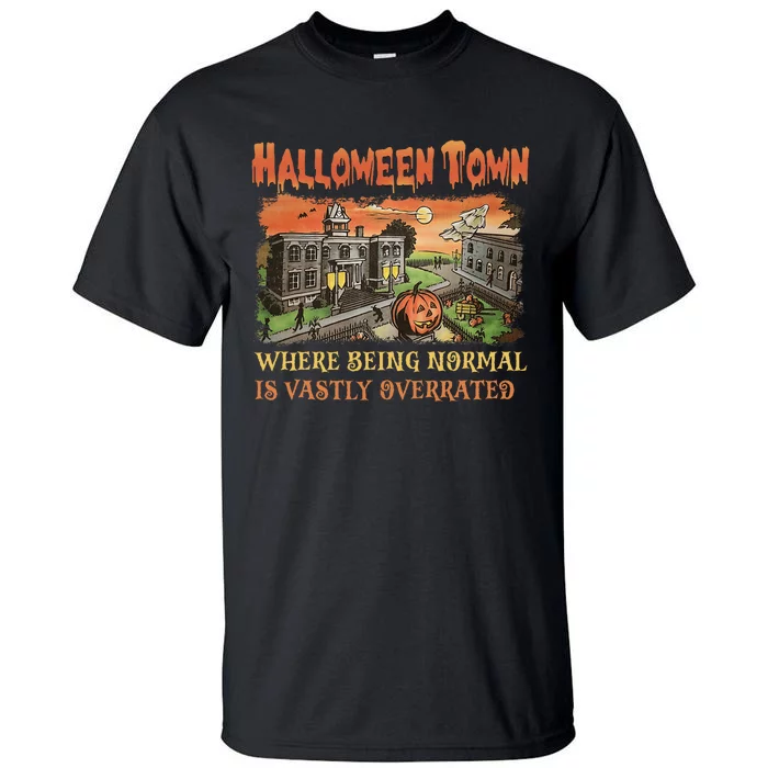 HalloweenTown Where Being Normal Is Vastly Overrated Tall T-Shirt