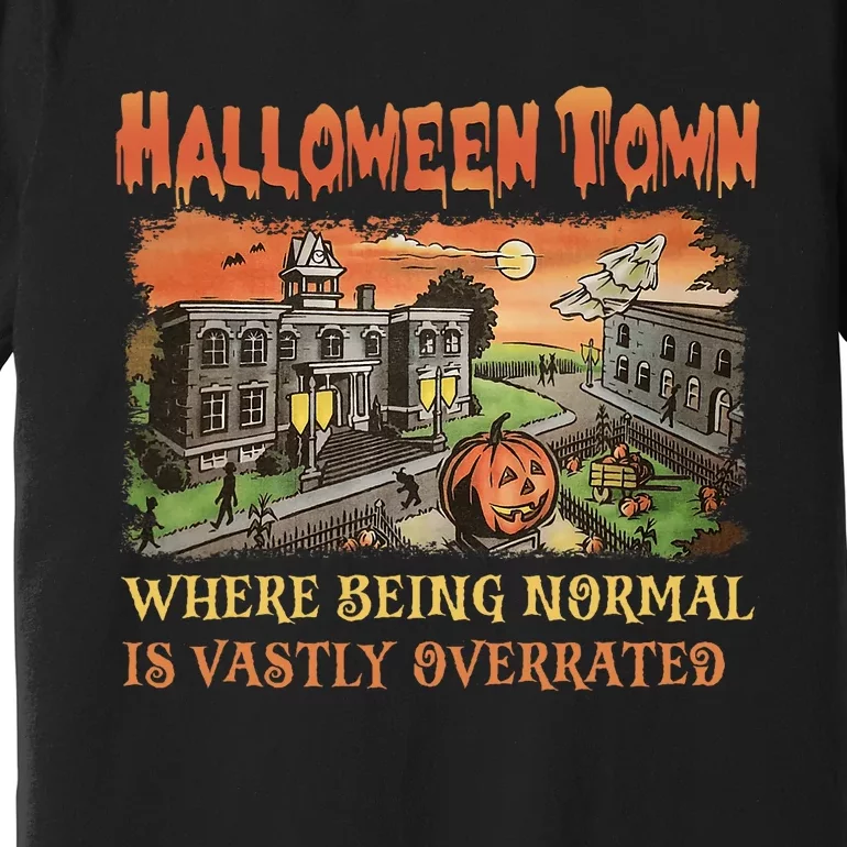 HalloweenTown Where Being Normal Is Vastly Overrated Premium T-Shirt