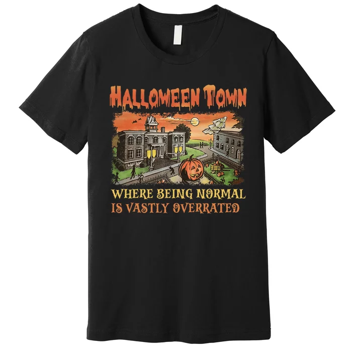 HalloweenTown Where Being Normal Is Vastly Overrated Premium T-Shirt