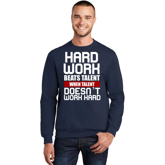 Hard Work Beats Talent When Talent Doesn't Work Hard Tall Sweatshirt