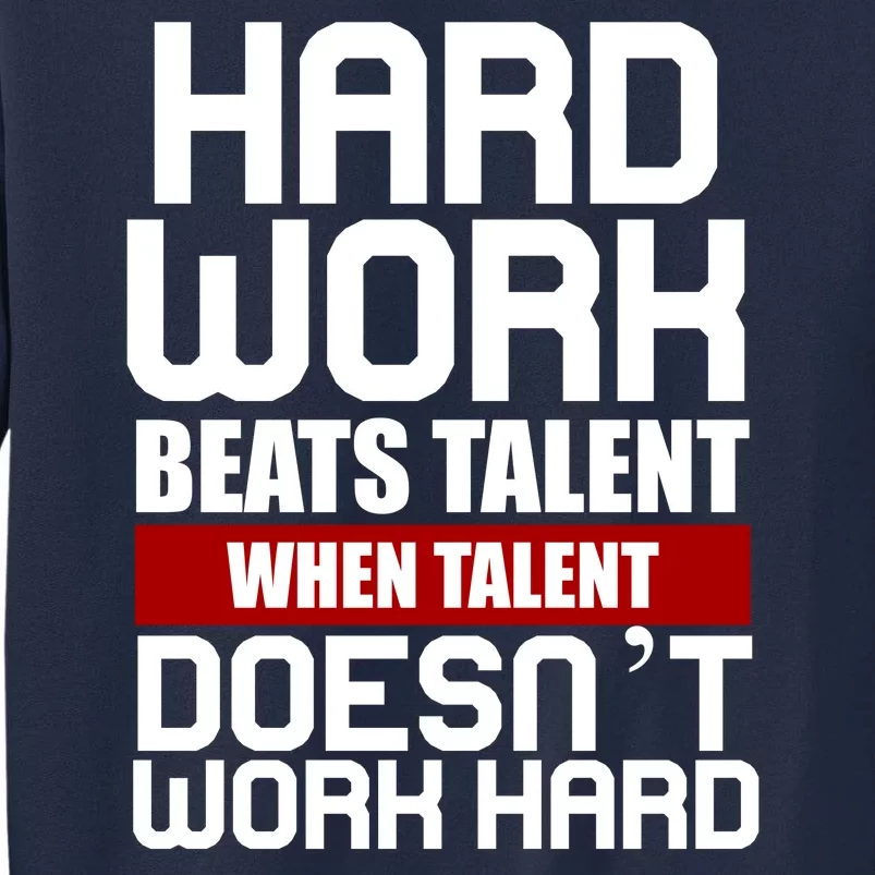 Hard Work Beats Talent When Talent Doesn't Work Hard Tall Sweatshirt