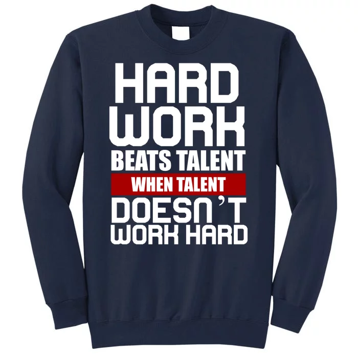 Hard Work Beats Talent When Talent Doesn't Work Hard Tall Sweatshirt