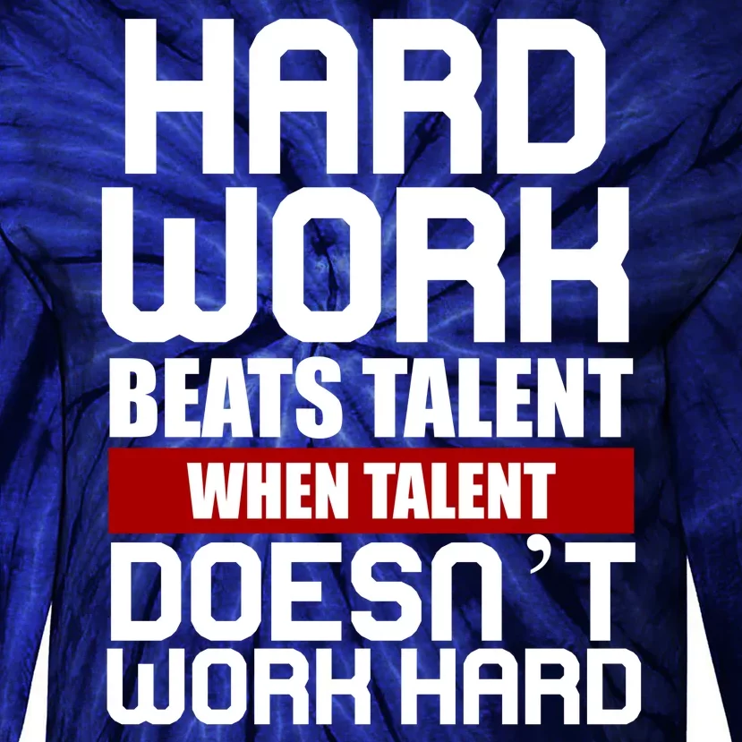 Hard Work Beats Talent When Talent Doesn't Work Hard Tie-Dye Long Sleeve Shirt