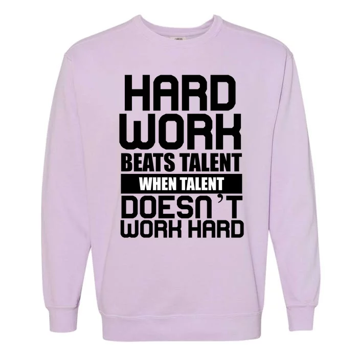 Hard Work Beats Talent When Talent Doesn't Work Hard Garment-Dyed Sweatshirt