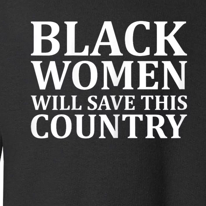 Harris Waltz Black Women Will Save This Country Harris Walz Toddler Sweatshirt