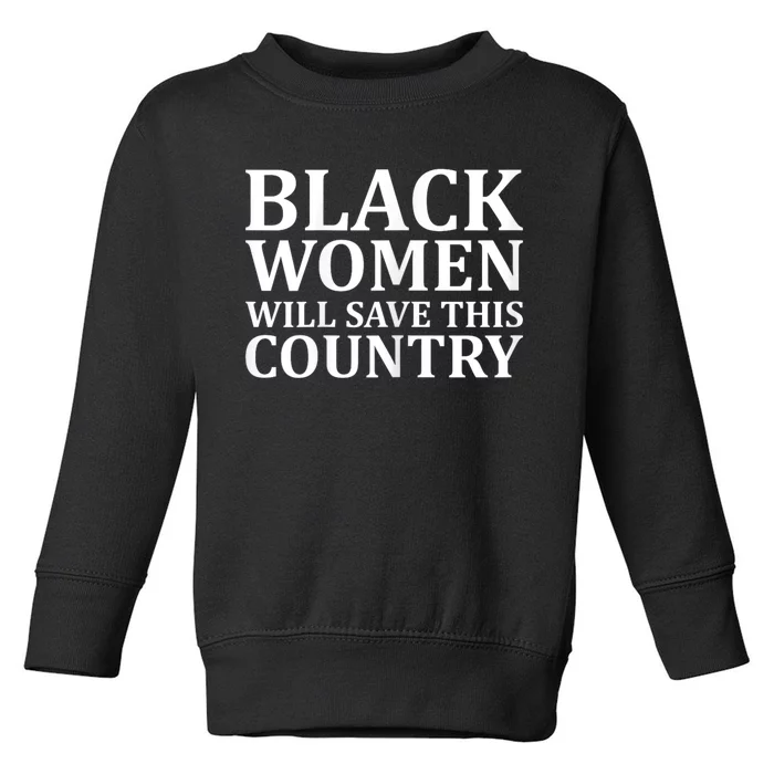 Harris Waltz Black Women Will Save This Country Harris Walz Toddler Sweatshirt