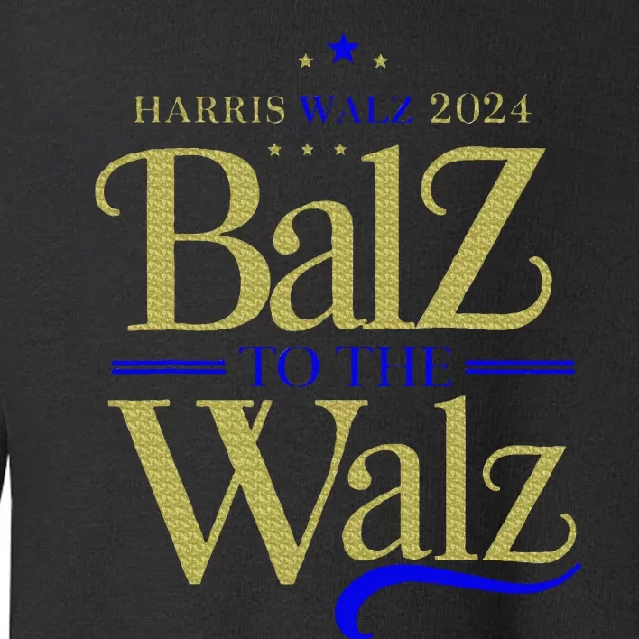 Harris Walz Balz To The Walz 2024 Presidential Election Toddler Sweatshirt