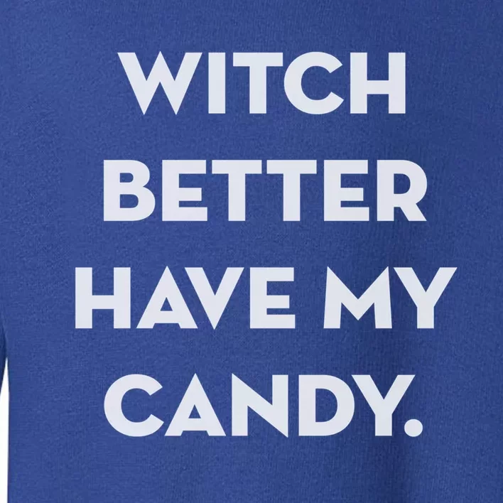 Halloween Witch Better Have My Candy Gift Toddler Sweatshirt