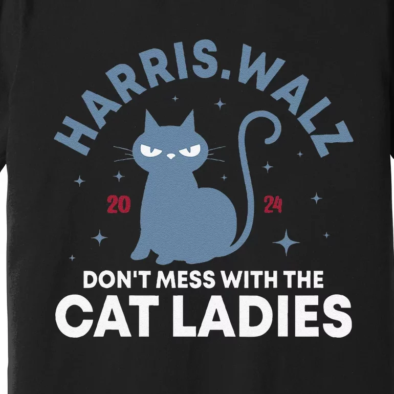 Harris Waltz DonT Mess With The Cat Ladies Kamala Tim Walz Gift Premium T-Shirt