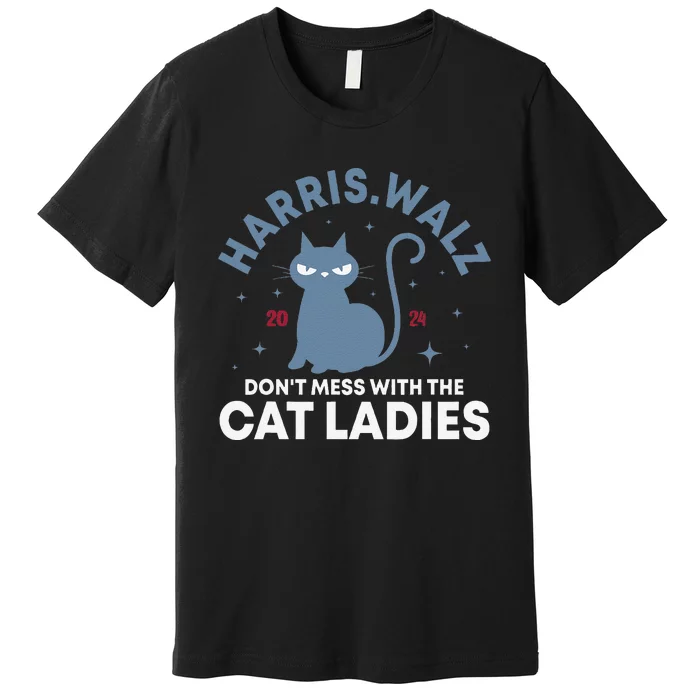 Harris Waltz DonT Mess With The Cat Ladies Kamala Tim Walz Gift Premium T-Shirt