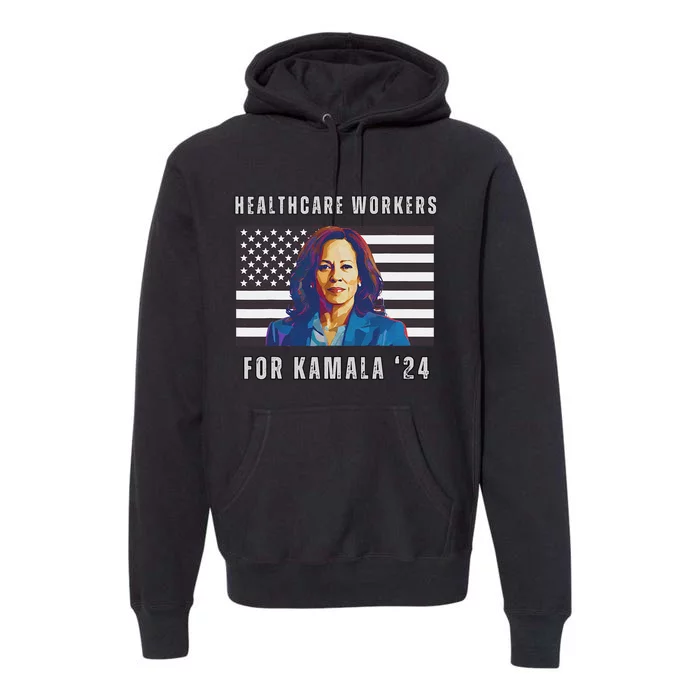 Healthcare Workers For Kamala Harris 2024 Kamala Harris Premium Hoodie