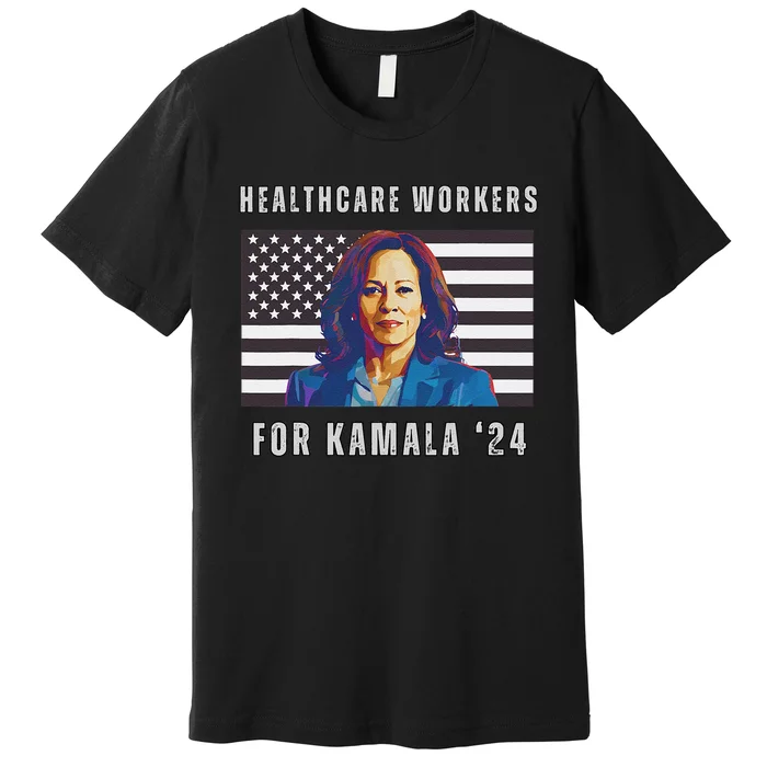 Healthcare Workers For Kamala Harris 2024 Kamala Harris Premium T-Shirt