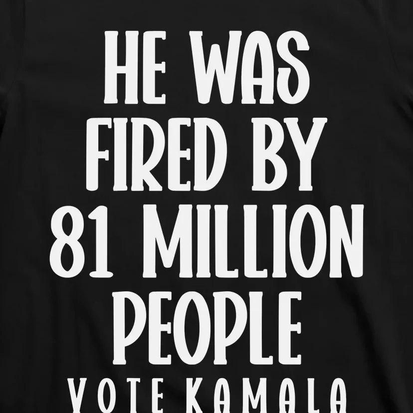 He Was Fired By 83 Million People Vote Kamala T-Shirt