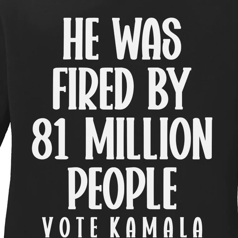 He Was Fired By 83 Million People Vote Kamala Ladies Long Sleeve Shirt