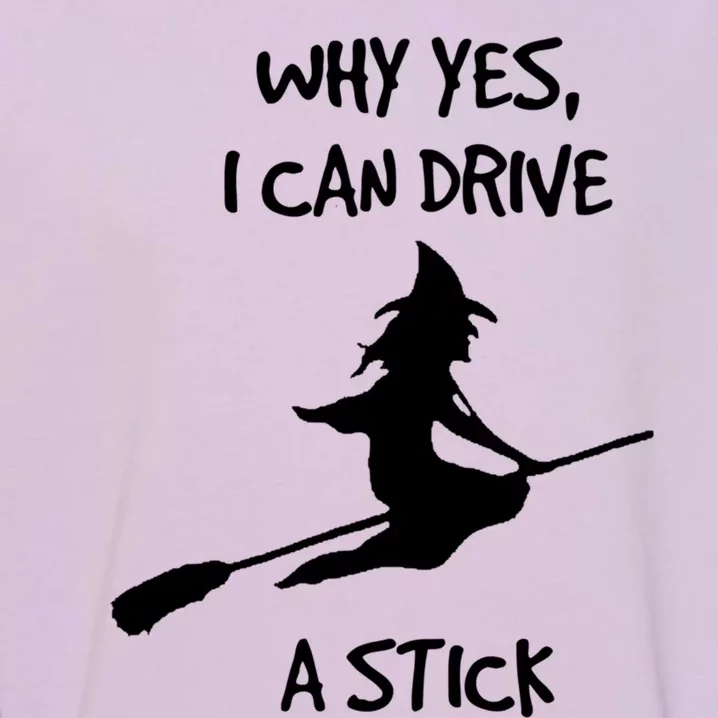 Halloween Witch Funny Why Yes I Can Drive A Stick Gift Garment-Dyed Sweatshirt