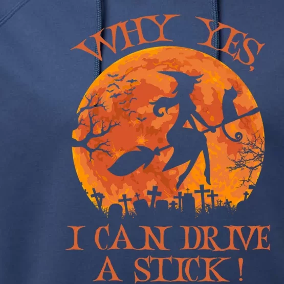 Halloween Witch Funny Gift Why Yes Actually I Can Drive A Stick Funny Gift Performance Fleece Hoodie