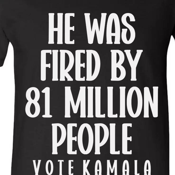 He Was Fired By 83 Million People Vote Kamala V-Neck T-Shirt